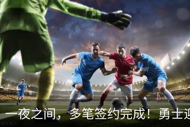 一夜之间，多笔签约完成！勇士迎回两位旧将，开拓者豪赌冠军侧翼