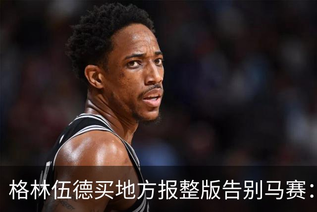 格林伍德买地方报整版告别马赛：这里永远在我心中占特殊位置